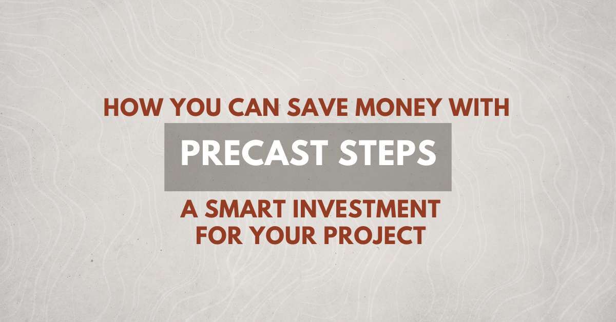 Concrete Steps Text graphic with the words: "How you can save money with precast steps. A smart investment for your project" on a textured light background.